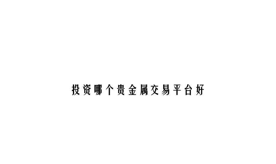 湖南贵金属交易平台(哪家贵金属交易平台好)